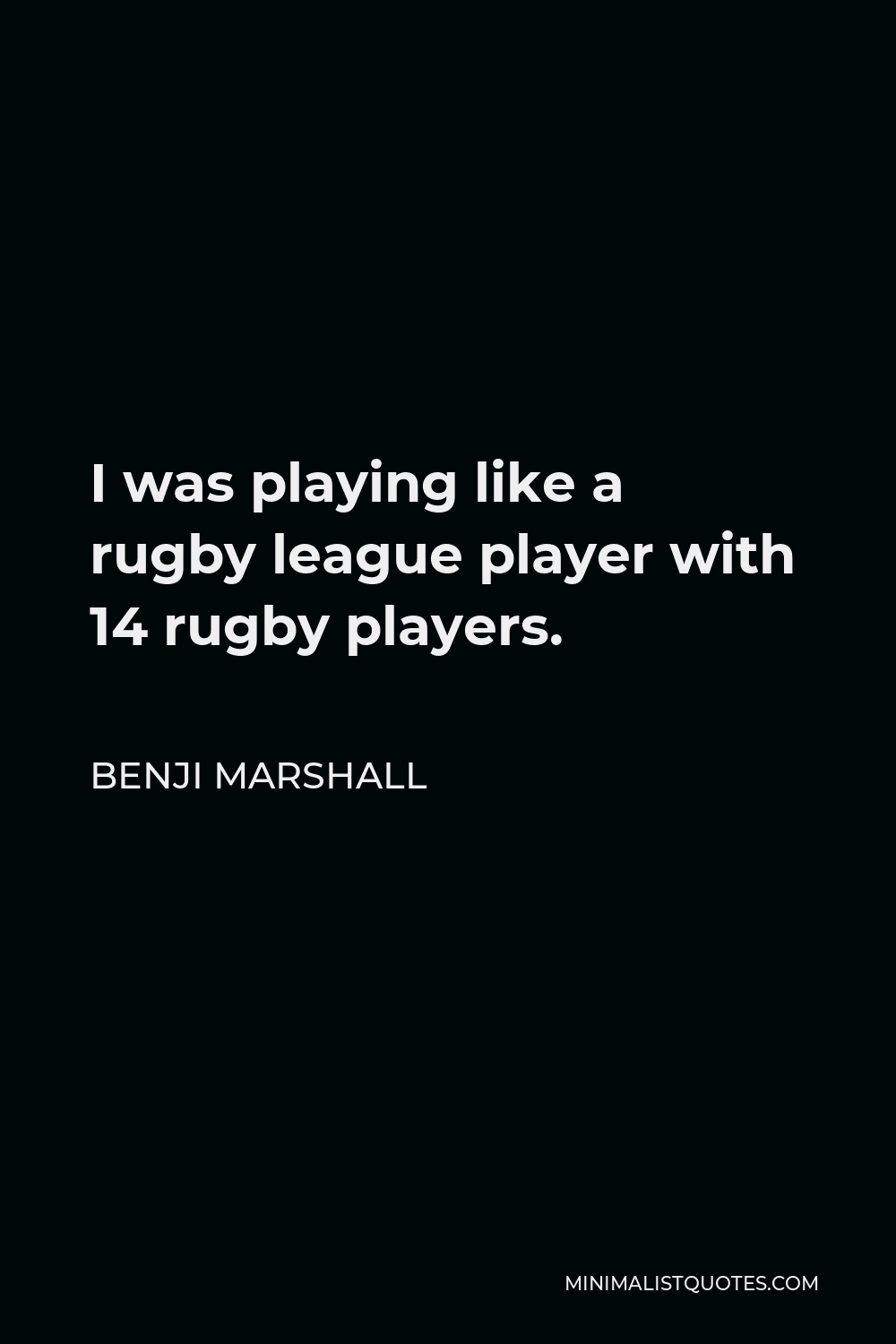 Benji Marshall Quote - I was playing like a rugby league player with 14 rugby players.