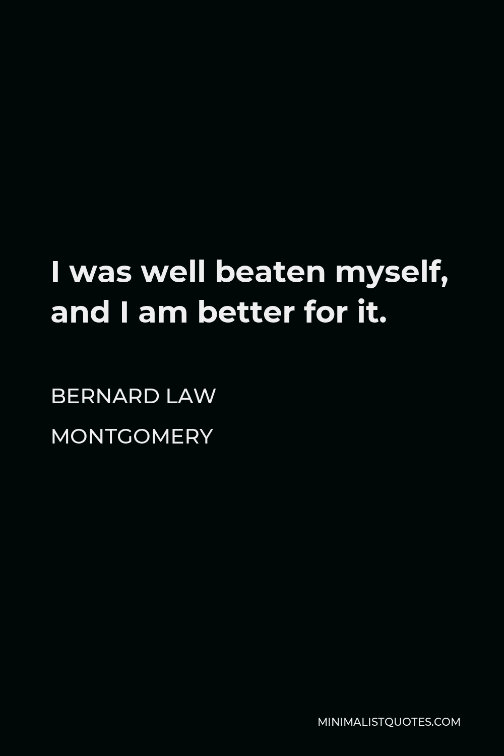 Bernard Law Montgomery Quote - I was well beaten myself, and I am better for it.