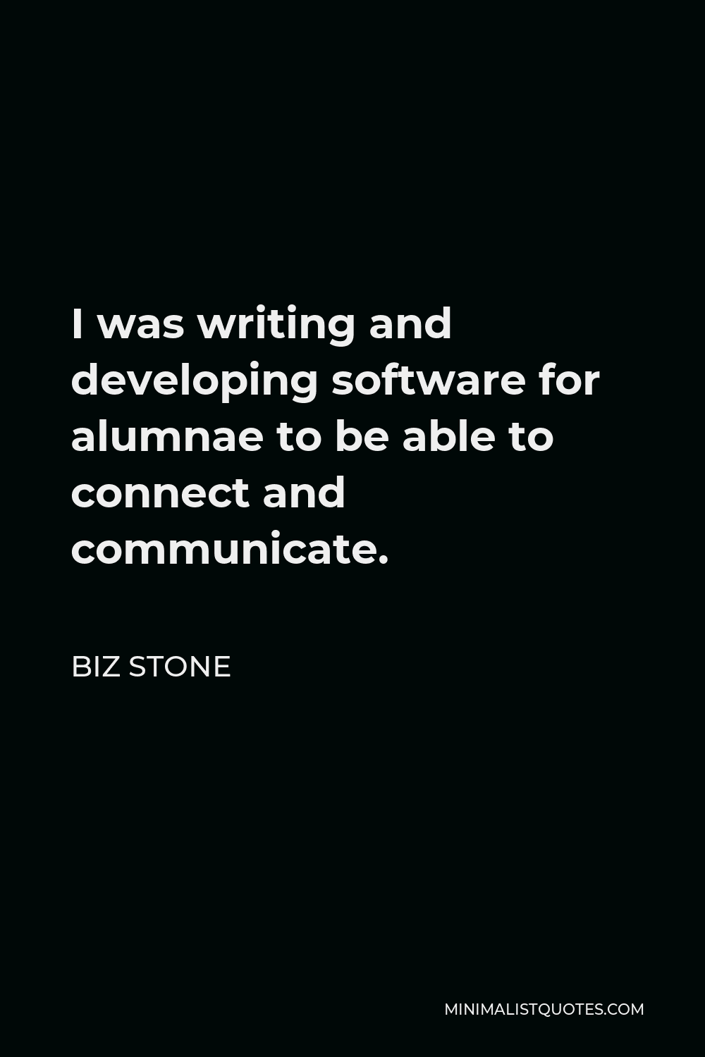 Biz Stone Quote - I was writing and developing software for alumnae to be able to connect and communicate.
