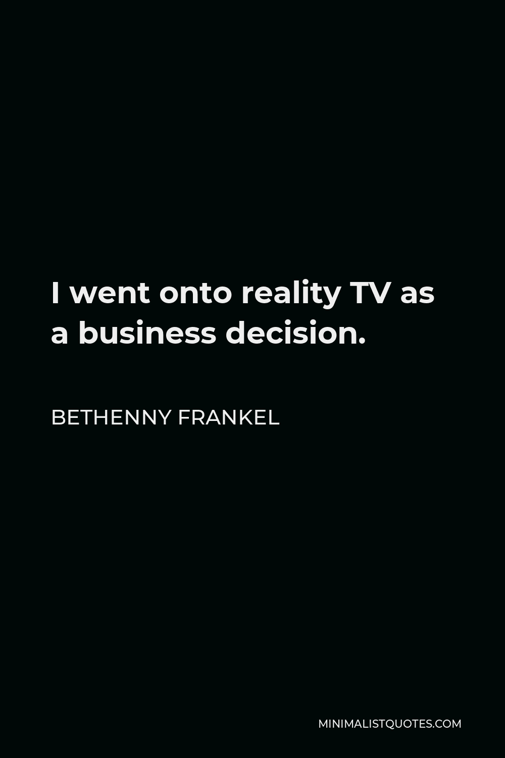 Bethenny Frankel Quote - I went onto reality TV as a business decision.