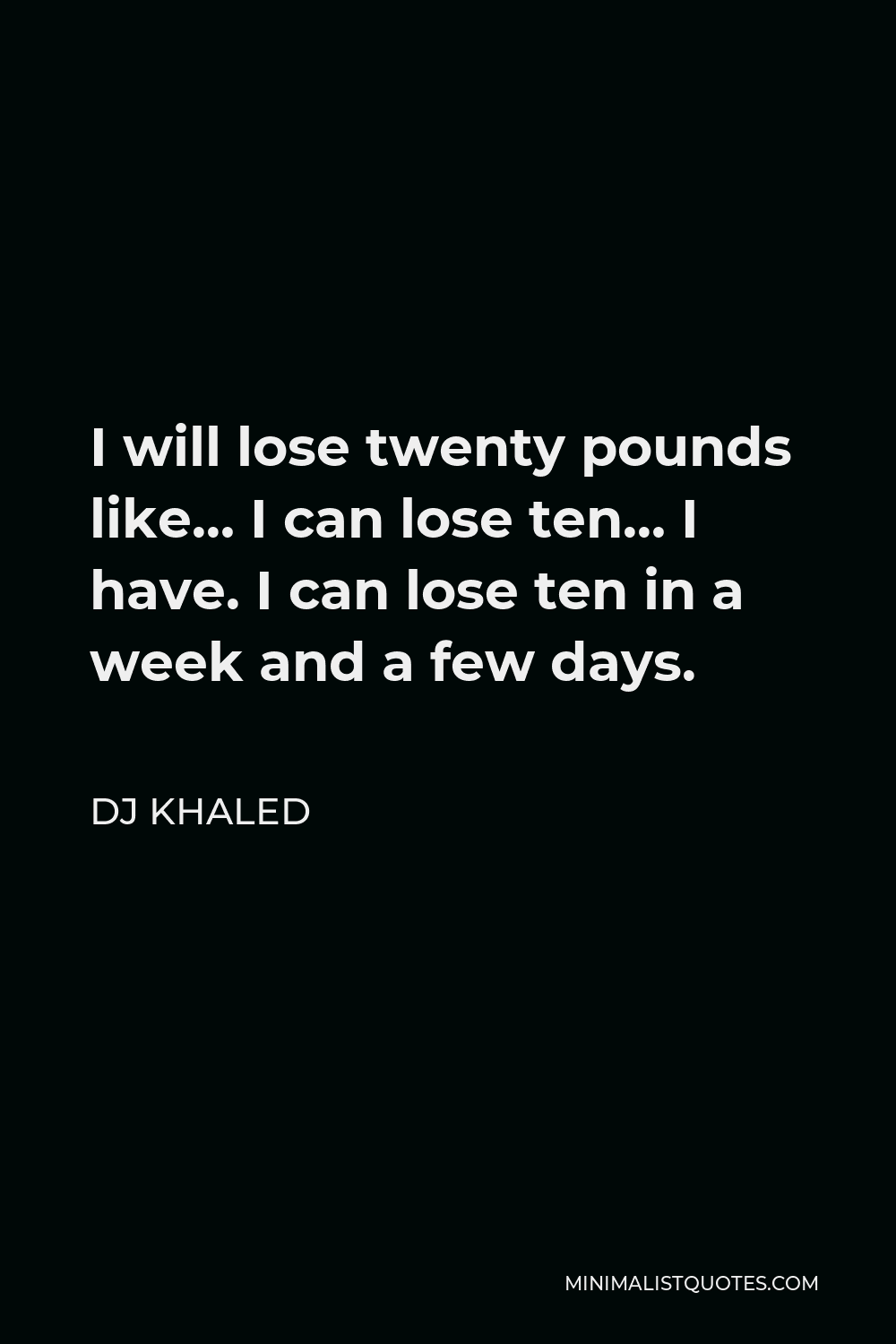 DJ Khaled Quote - I will lose twenty pounds like… I can lose ten… I have. I can lose ten in a week and a few days.