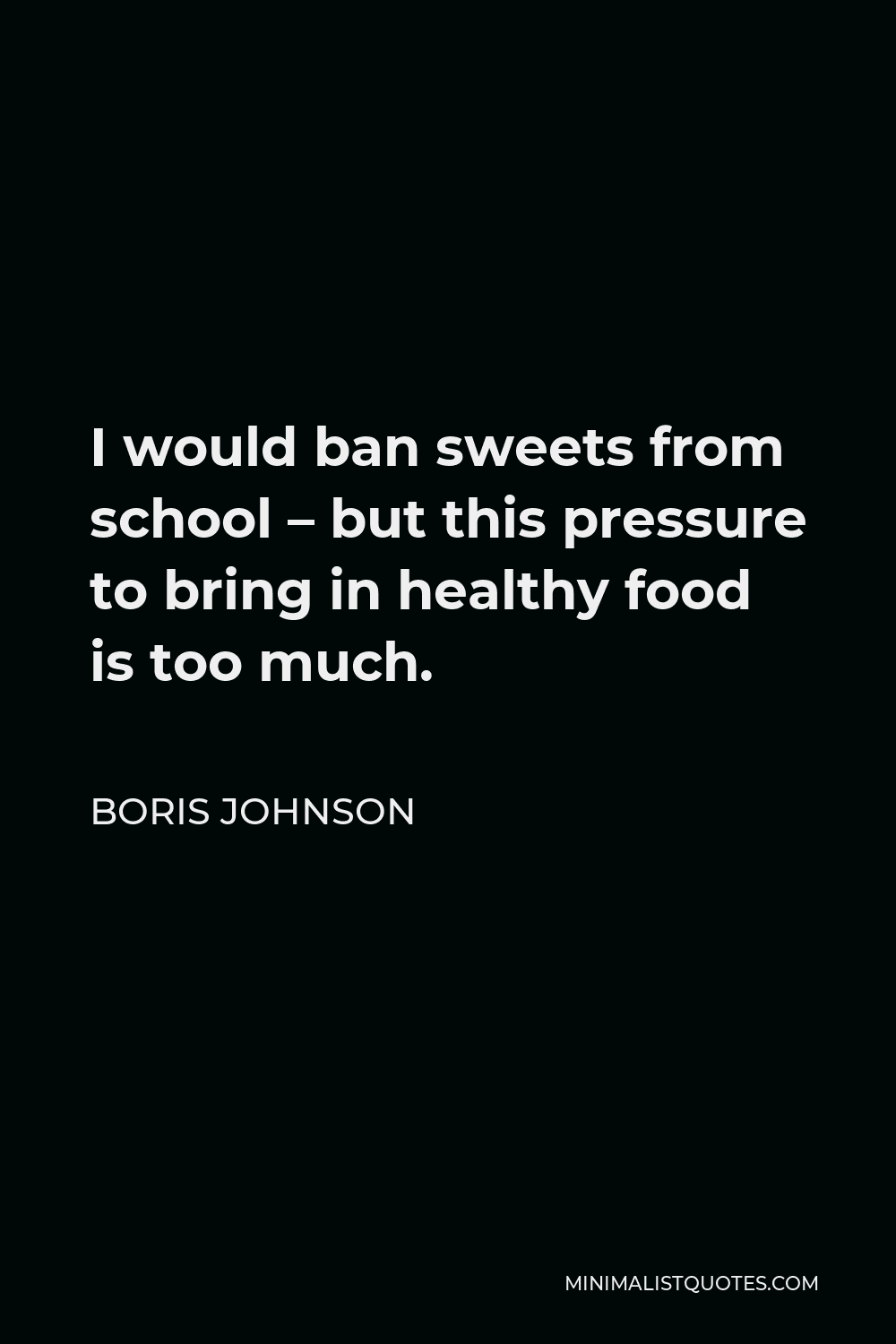 Boris Johnson Quote - I would ban sweets from school – but this pressure to bring in healthy food is too much.