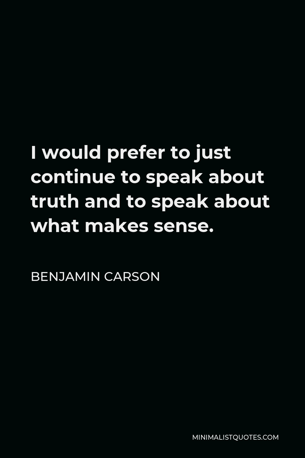 Benjamin Carson Quote - I would prefer to just continue to speak about truth and to speak about what makes sense.