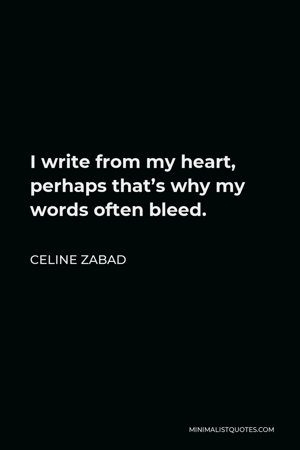 Celine Zabad Quote - I write from my heart, perhaps that’s why my words often bleed.
