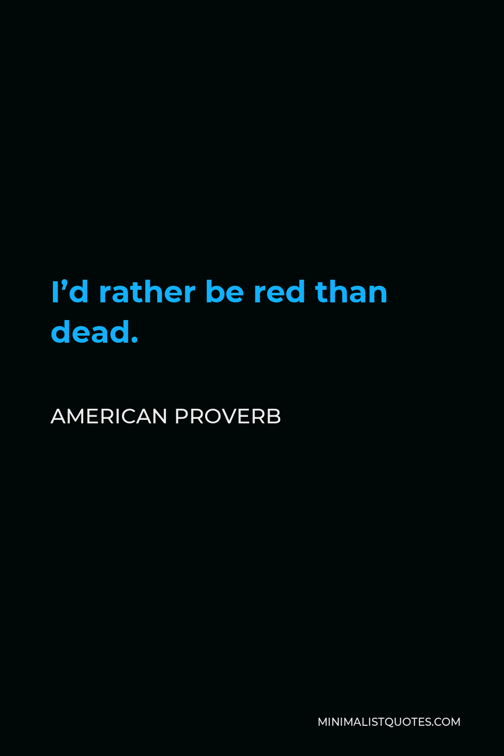 American Proverb Quote - I’d rather be red than dead.