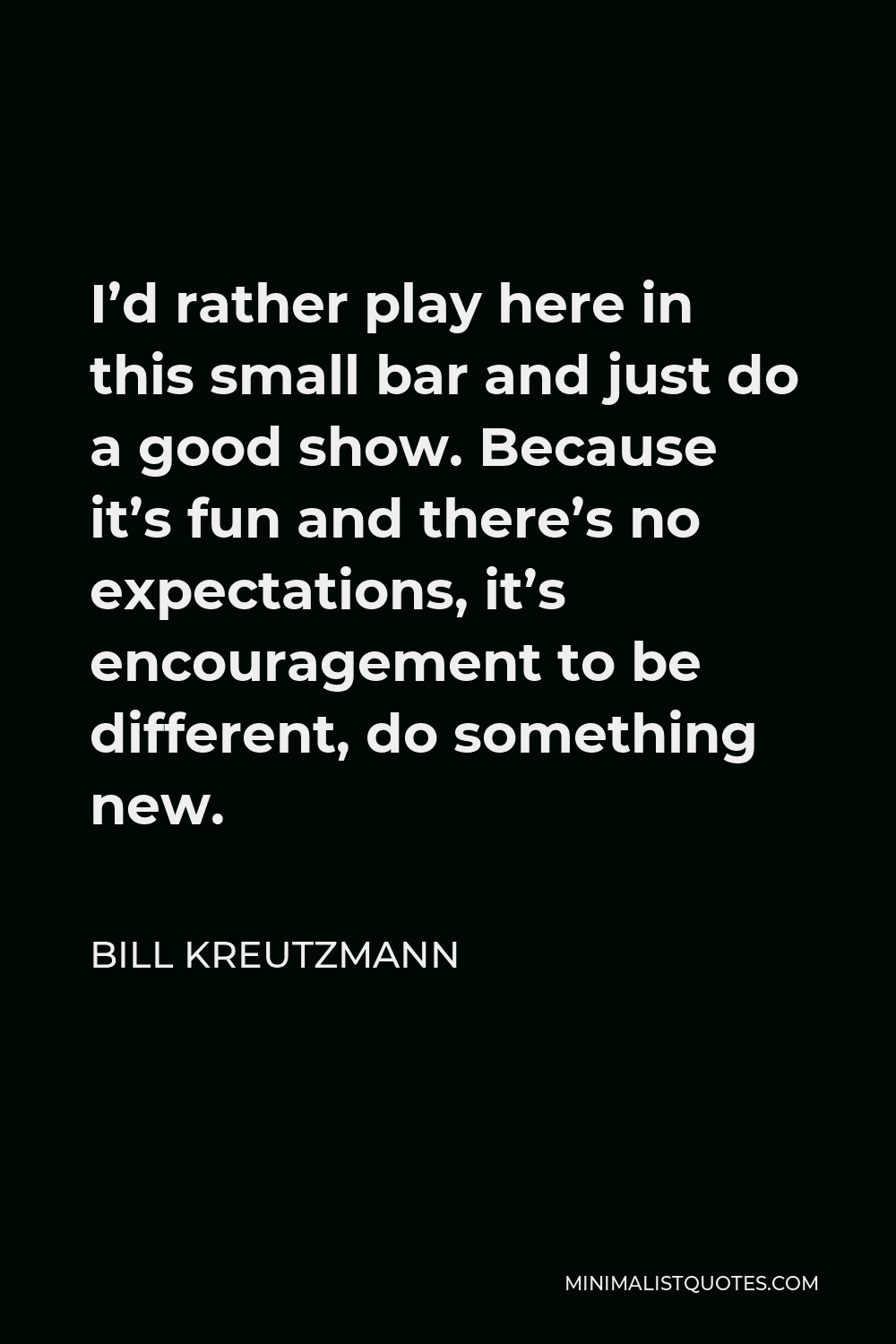 Bill Kreutzmann Quote: I'd rather play here in this small bar and just ...