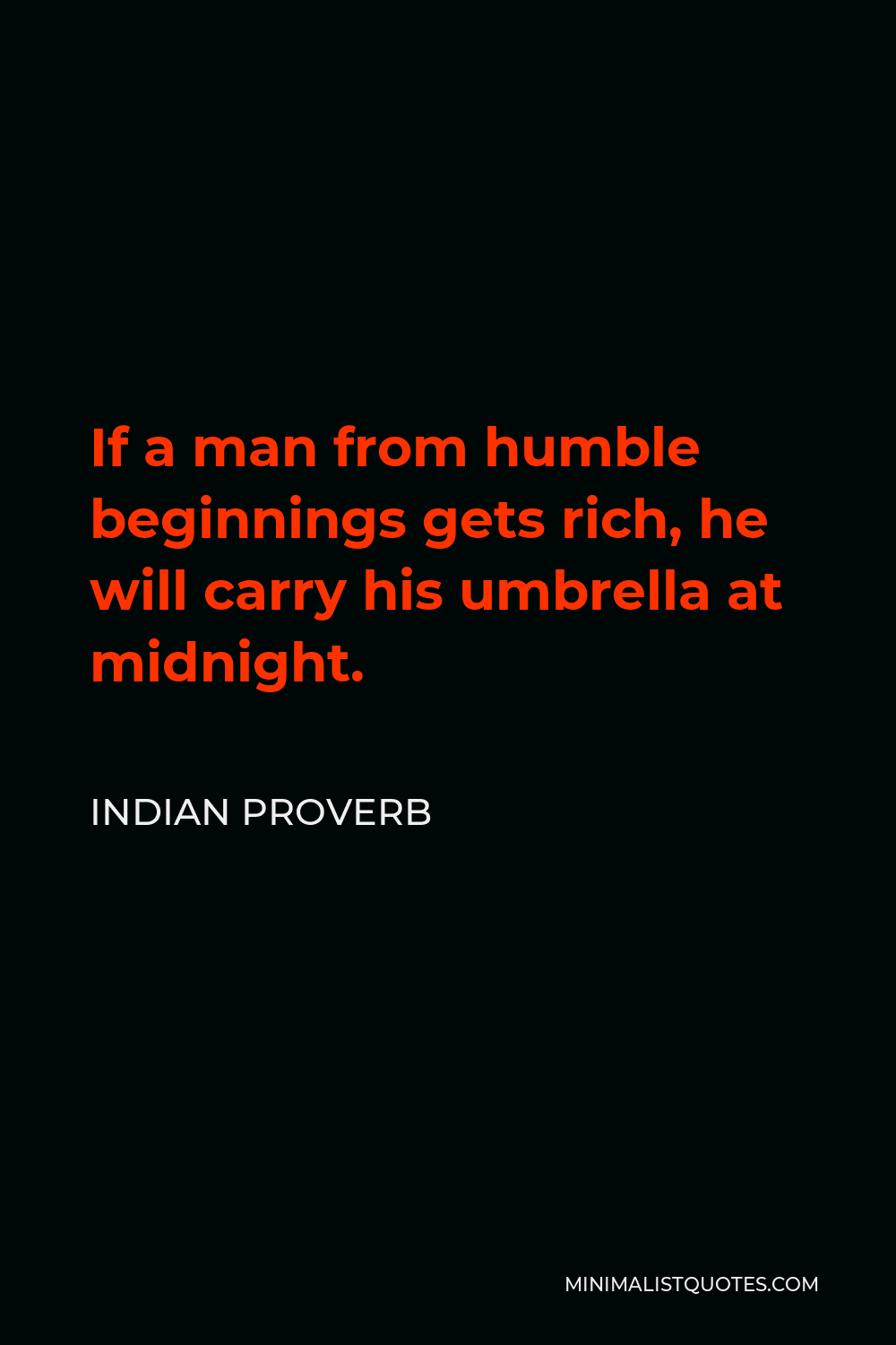 Indian Proverb Quote - If a man from humble beginnings gets rich, he will carry his umbrella at midnight.