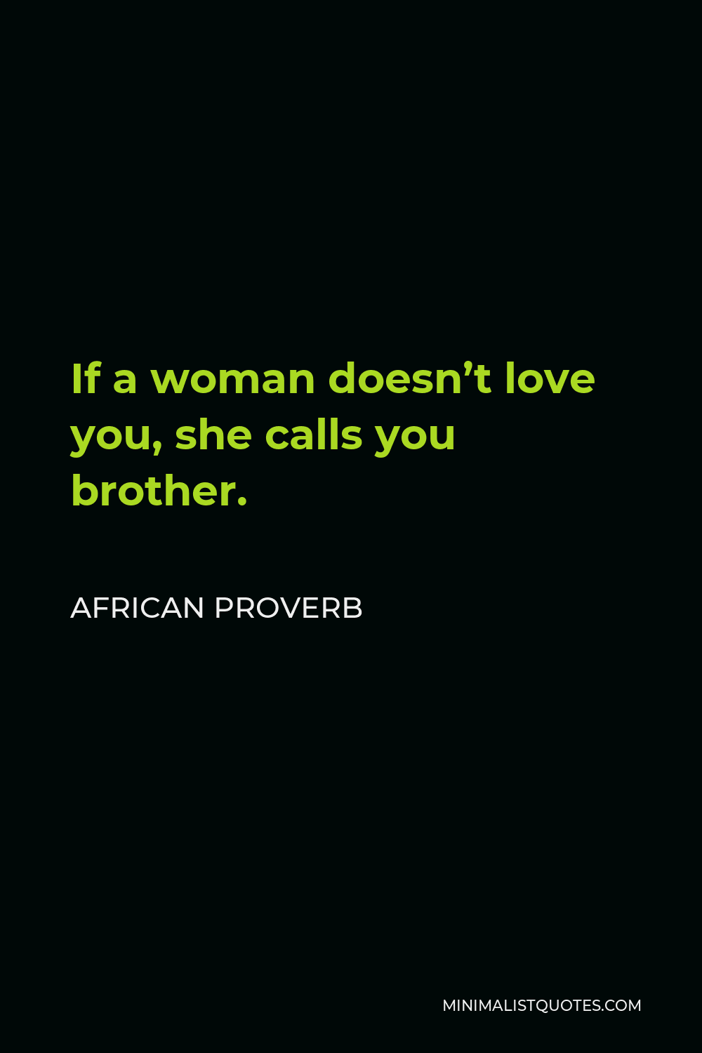 African Proverb Quote - If a woman doesn’t love you, she calls you brother.