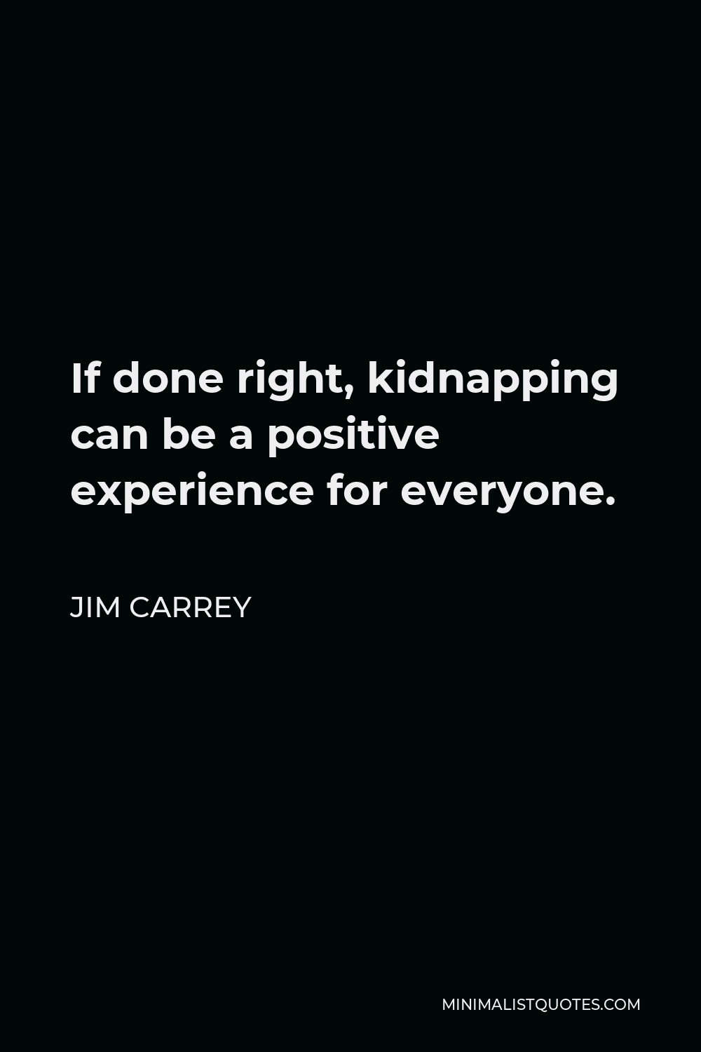 Done With Everyone Quotes Jim Carrey Quote: If Done Right, Kidnapping Can Be A Positive Experience  For Everyone.