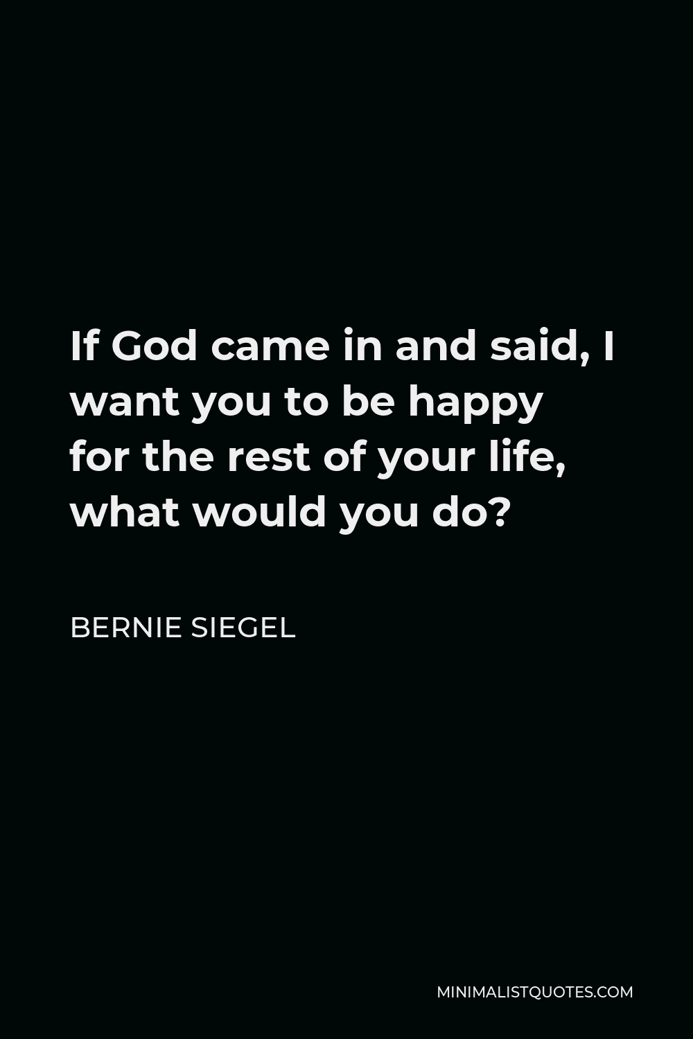 bernie-siegel-quote-if-god-came-in-and-said-i-want-you-to-be-happy