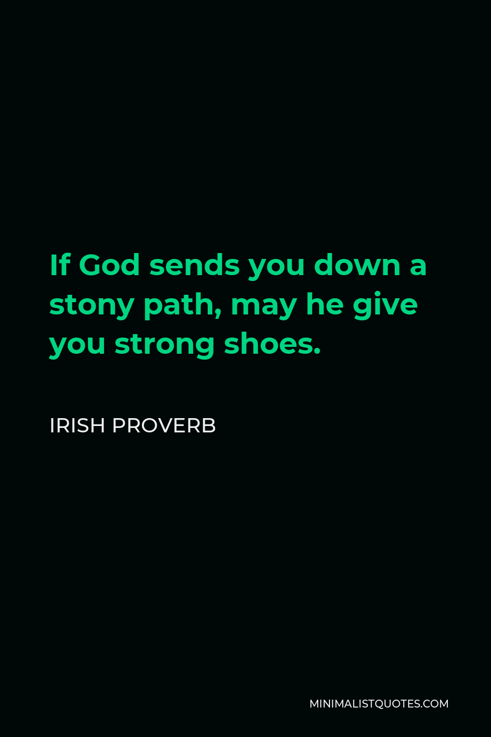 Irish Proverb Quote - If God sends you down a stony path, may he give you strong shoes.