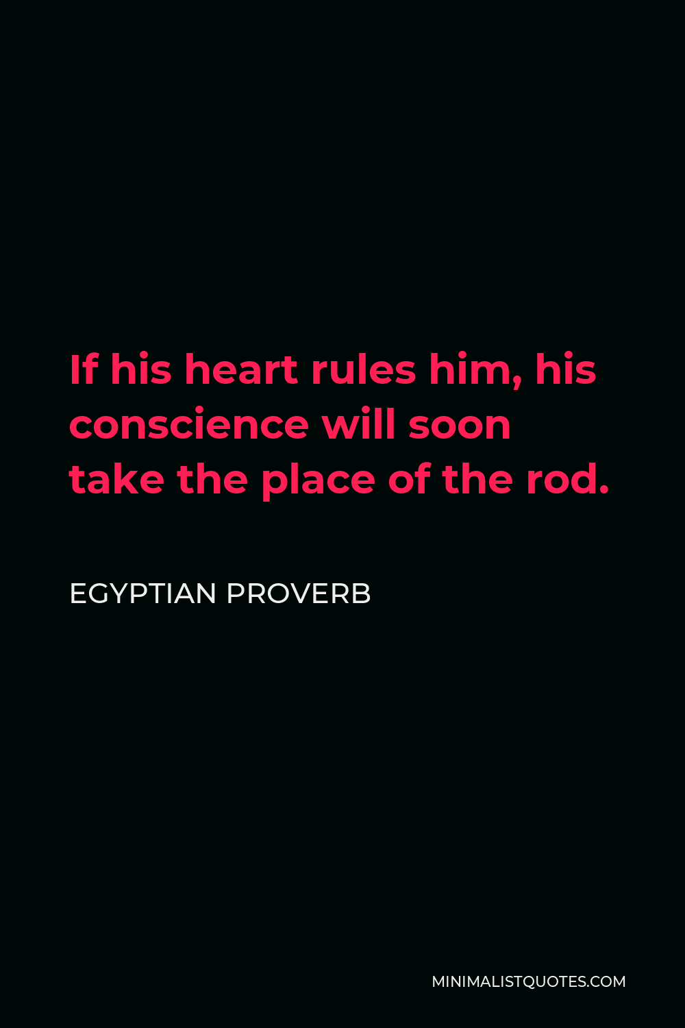 Egyptian Proverb Quote - If his heart rules him, his conscience will soon take the place of the rod.