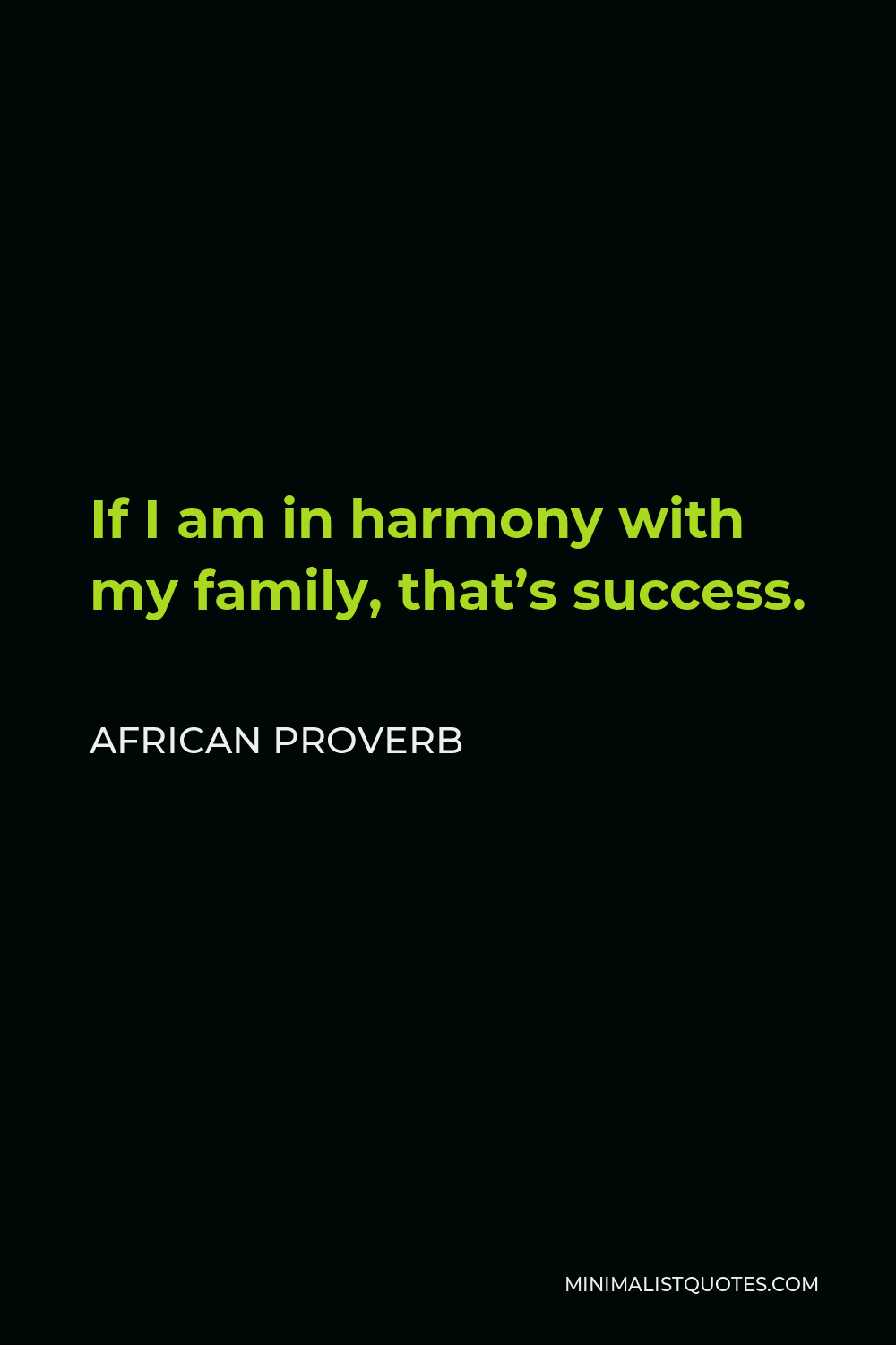 African Proverb Quote - If I am in harmony with my family, that’s success.