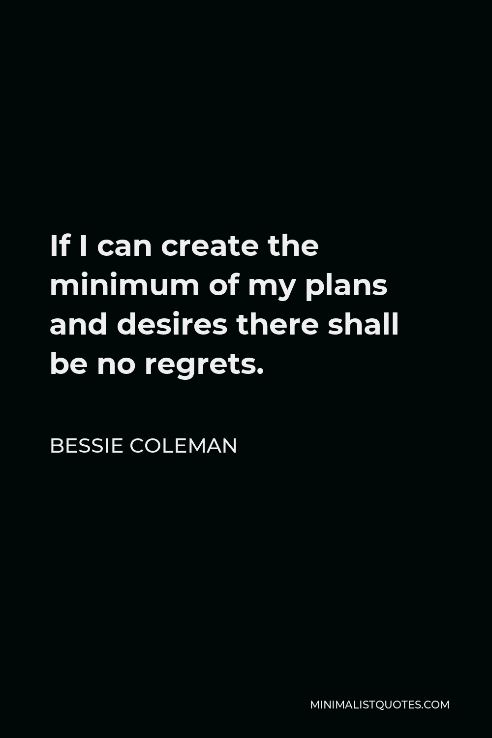 Bessie Coleman Quote - If I can create the minimum of my plans and desires there shall be no regrets.