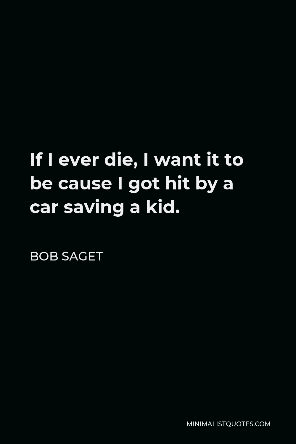 Bob Saget Quote - If I ever die, I want it to be cause I got hit by a car saving a kid.