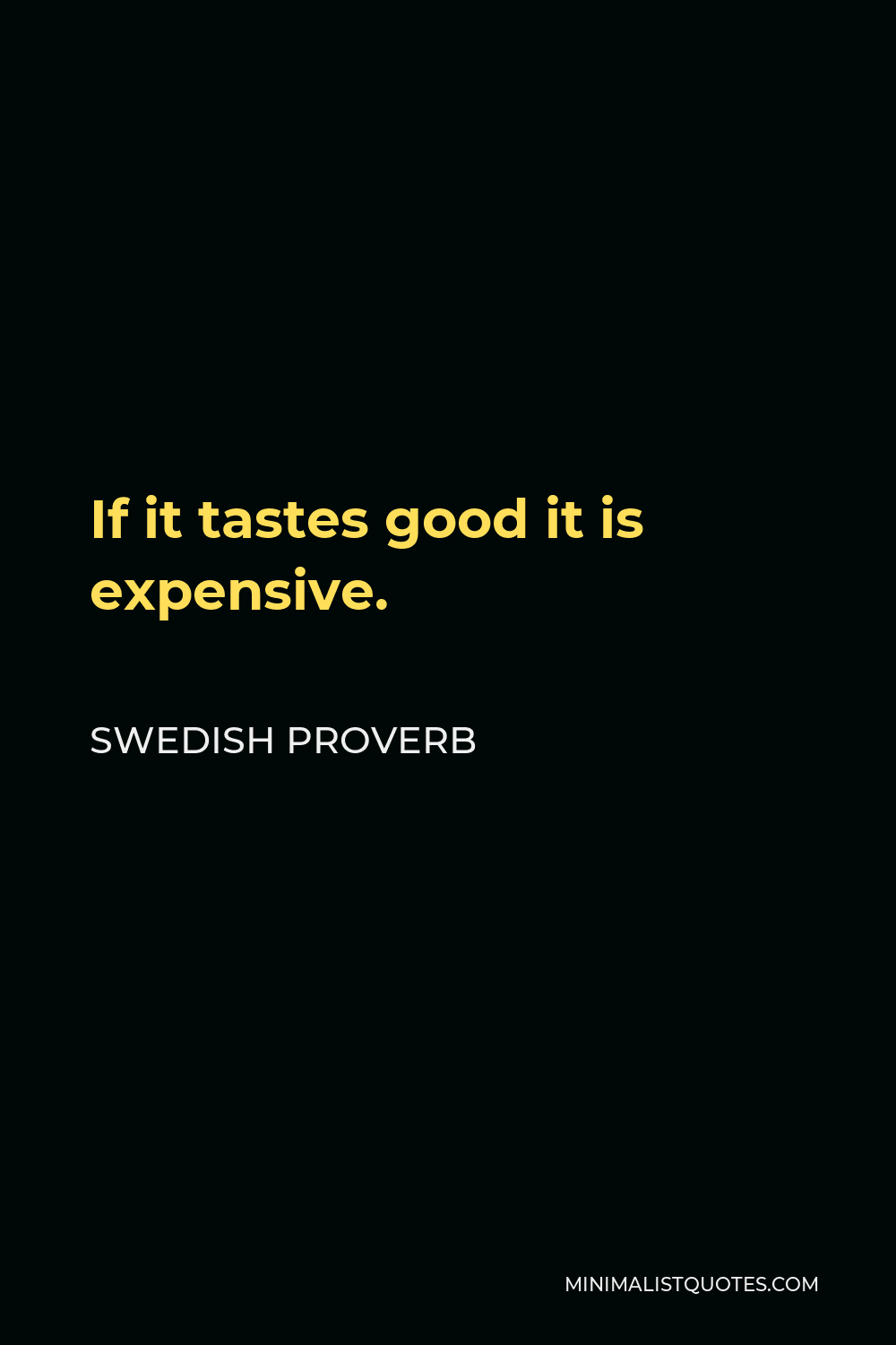 Swedish Proverb Quote - If it tastes good it is expensive.