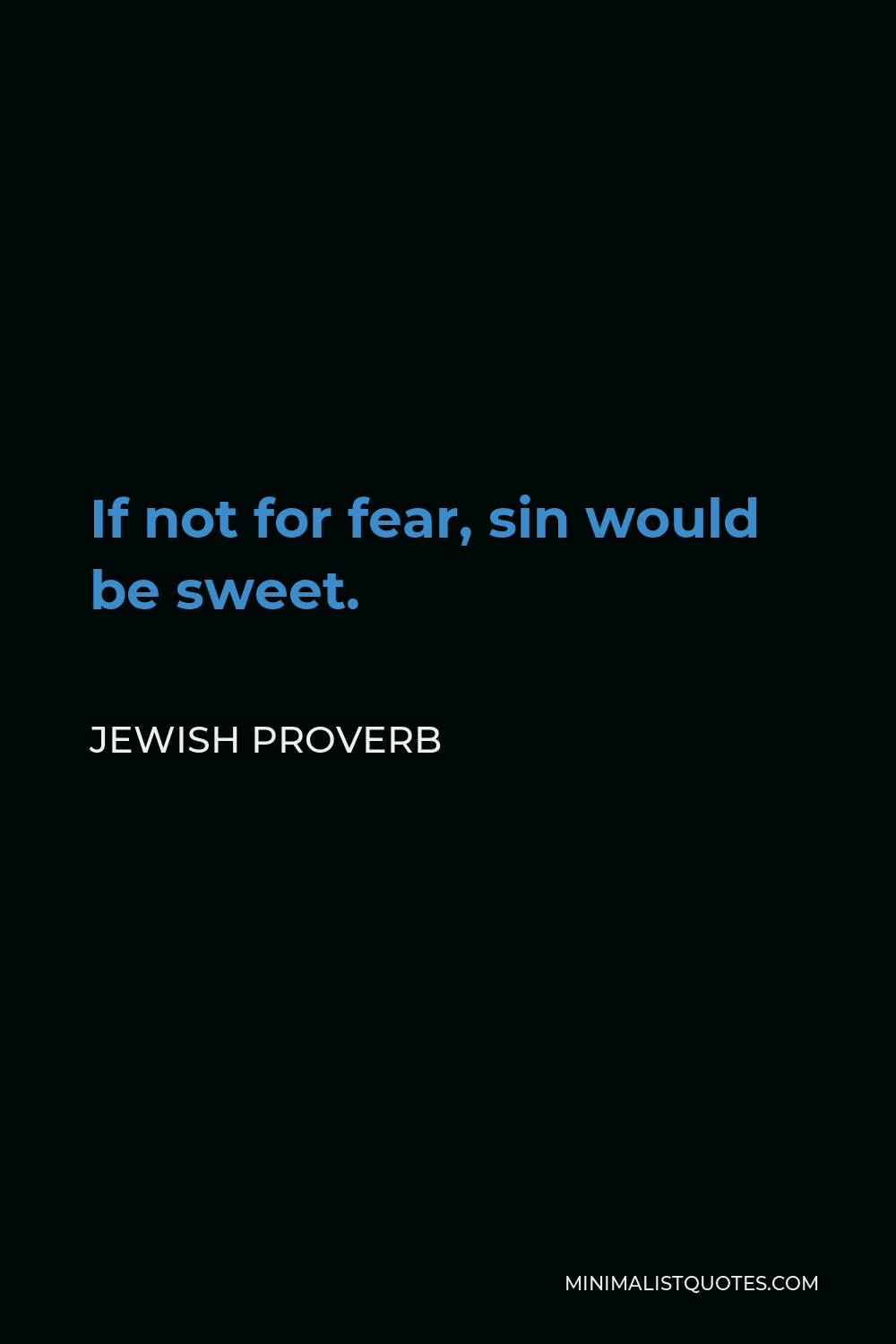 Jewish Proverb Quote - If not for fear, sin would be sweet.