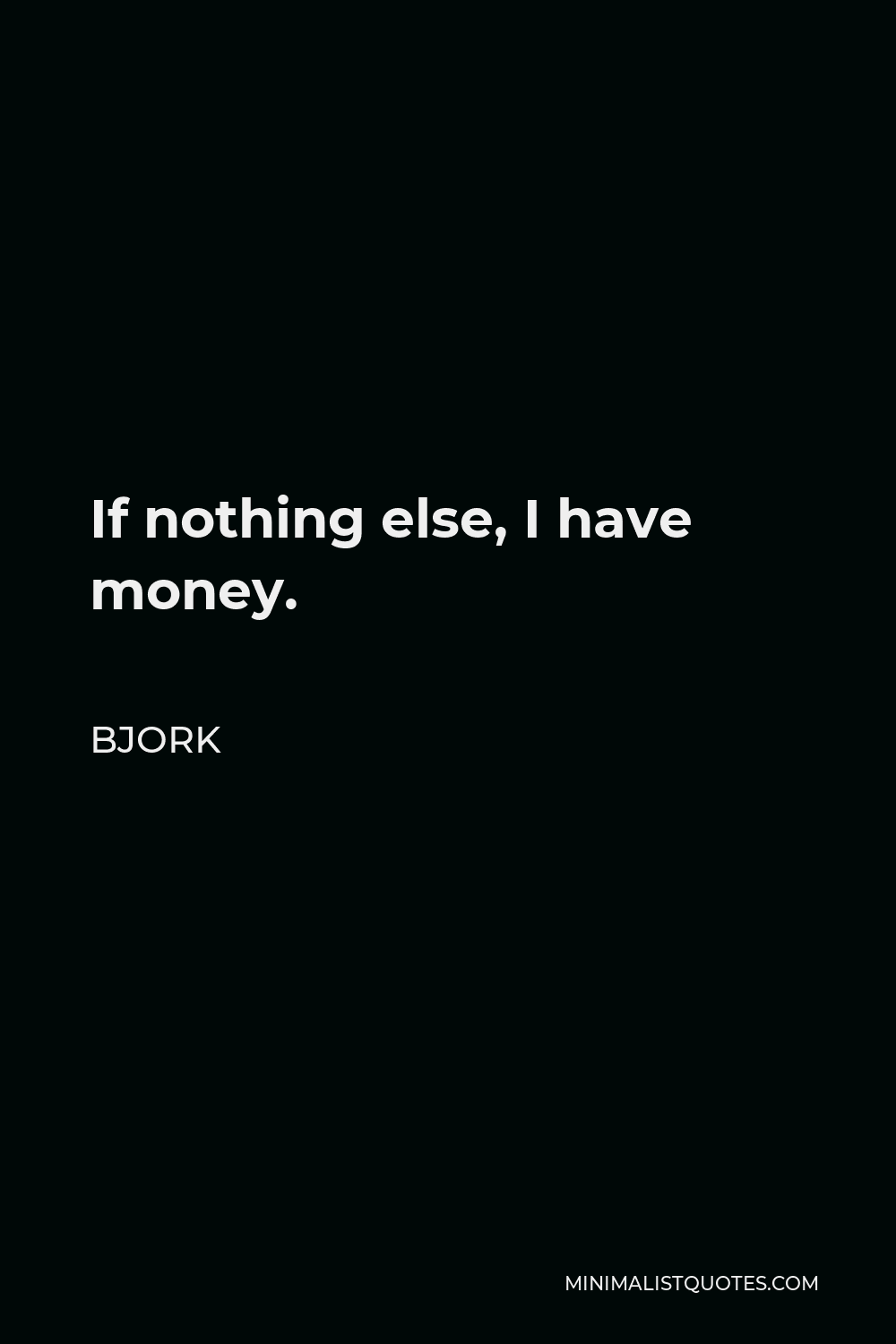 Bjork Quote - If nothing else, I have money.