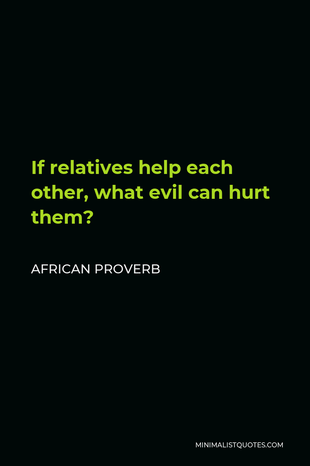African Proverb Quote - If relatives help each other, what evil can hurt them?