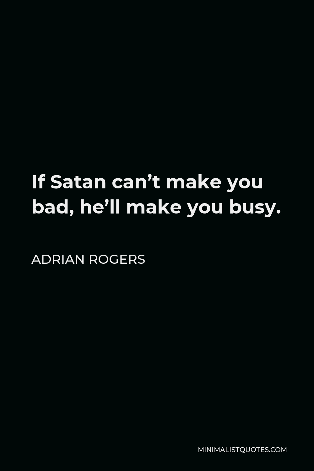 Adrian Rogers Quote - If Satan can’t make you bad, he’ll make you busy.