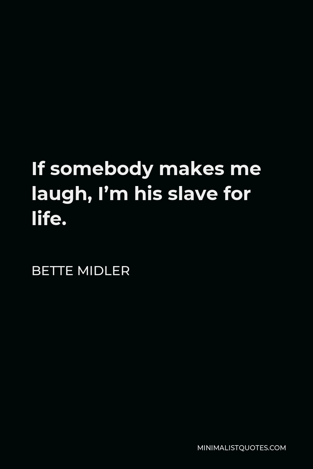 Bette Midler Quote - If somebody makes me laugh, I’m his slave for life.