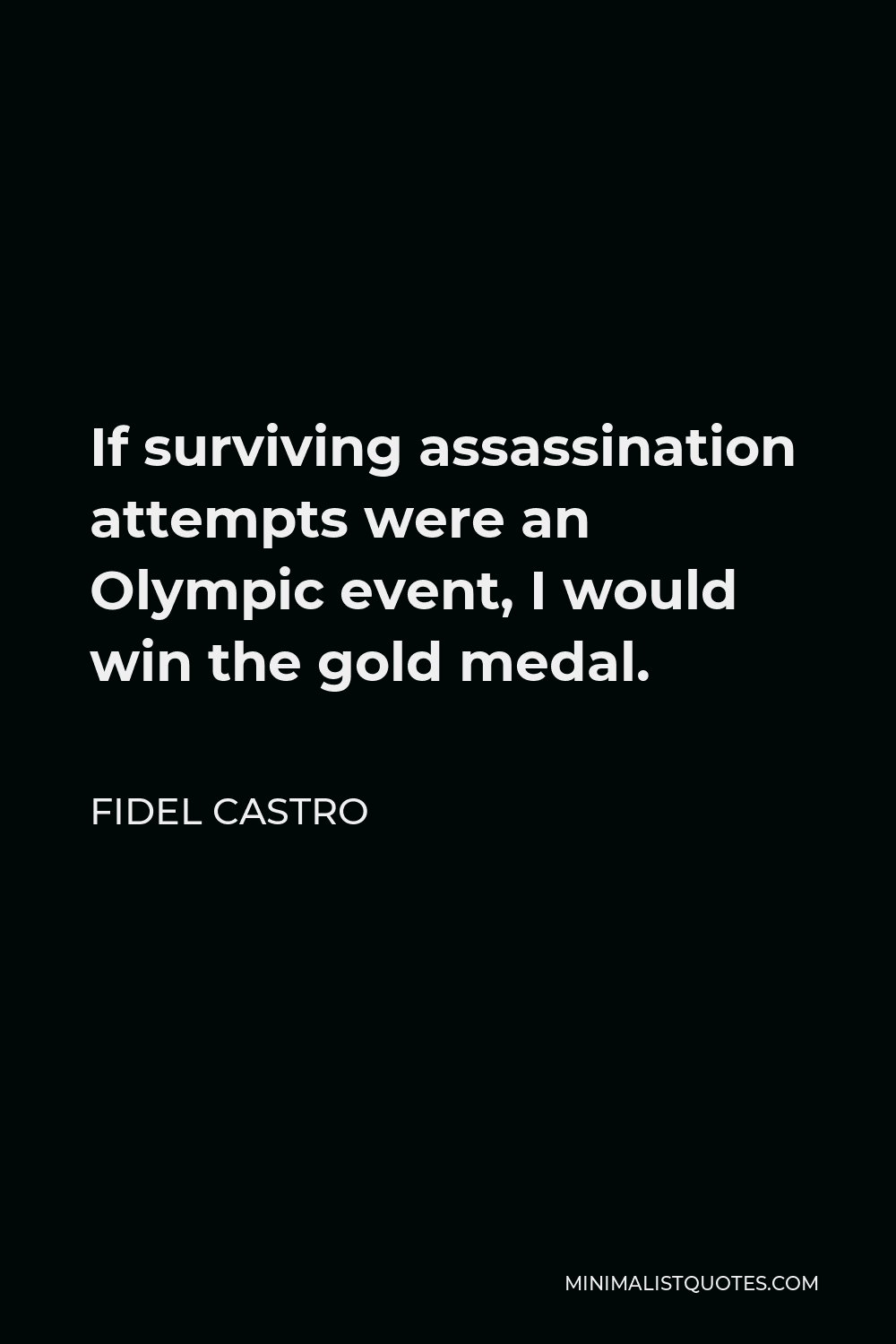 Fidel Castro Quote - If surviving assassination attempts were an Olympic event, I would win the gold medal.