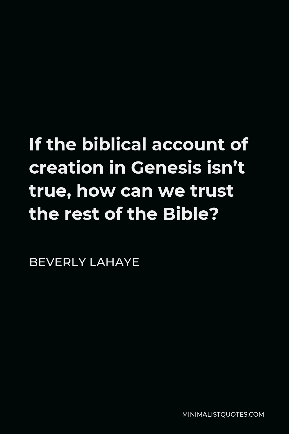 Beverly LaHaye Quote - If the biblical account of creation in Genesis isn’t true, how can we trust the rest of the Bible?