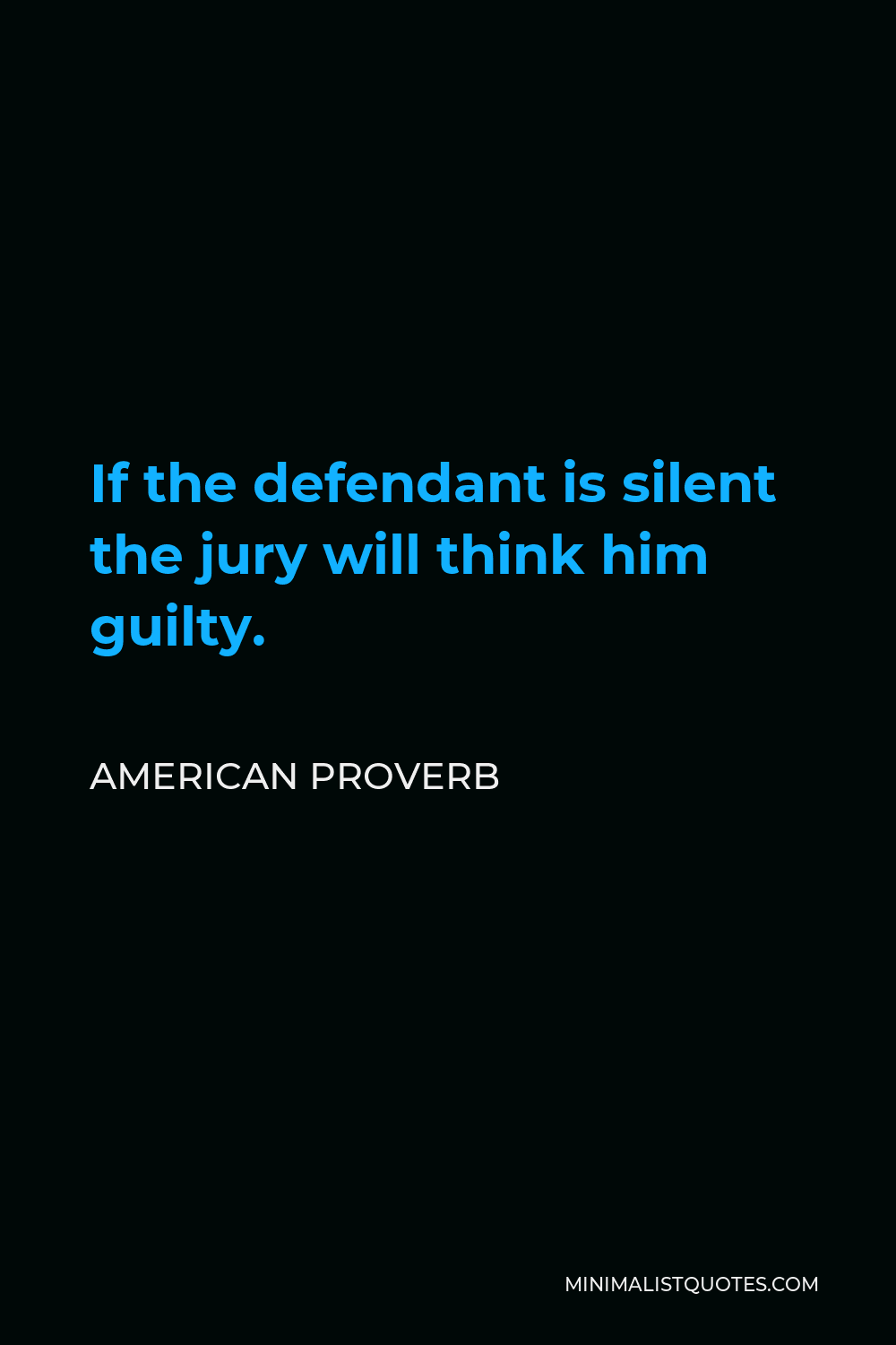 American Proverb Quote - If the defendant is silent the jury will think him guilty.