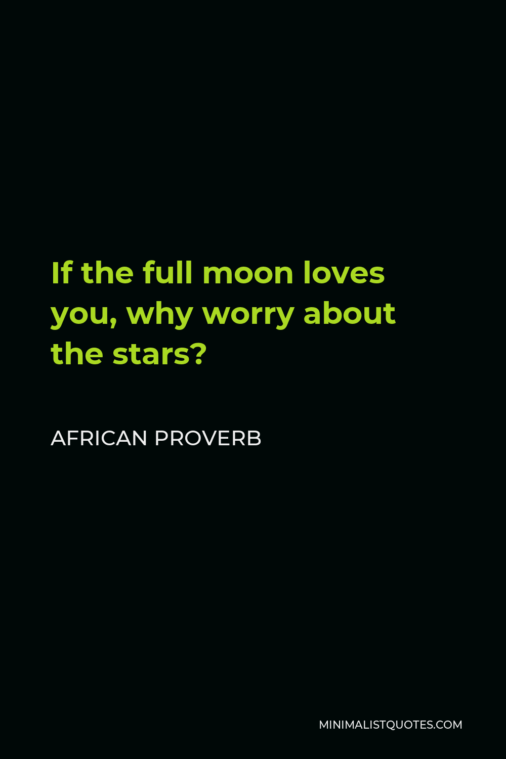 African Proverb Quote - If the full moon loves you, why worry about the stars?