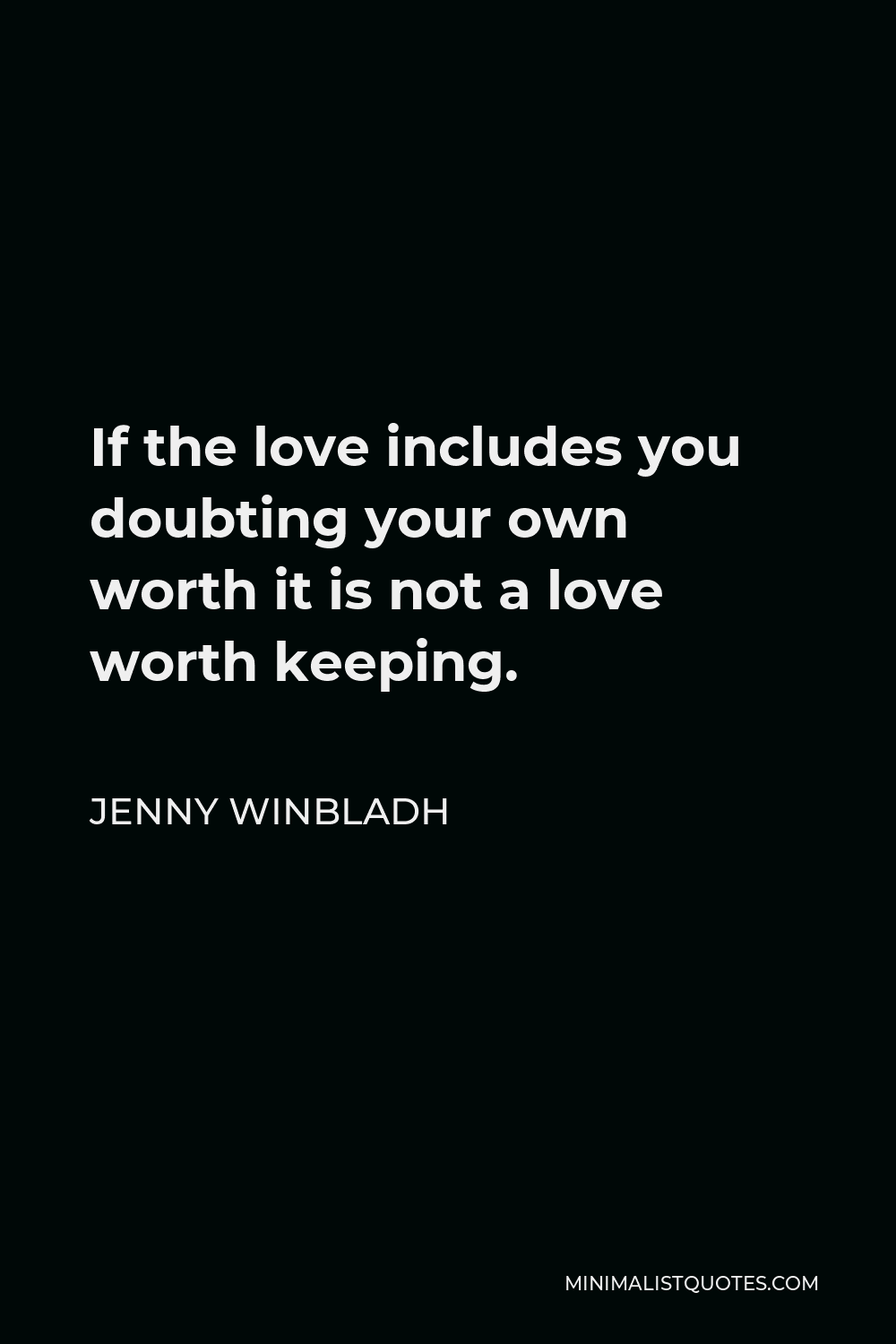 Jenny Winbladh Quote: If the love includes you doubting your own worth it is not a love worth ...