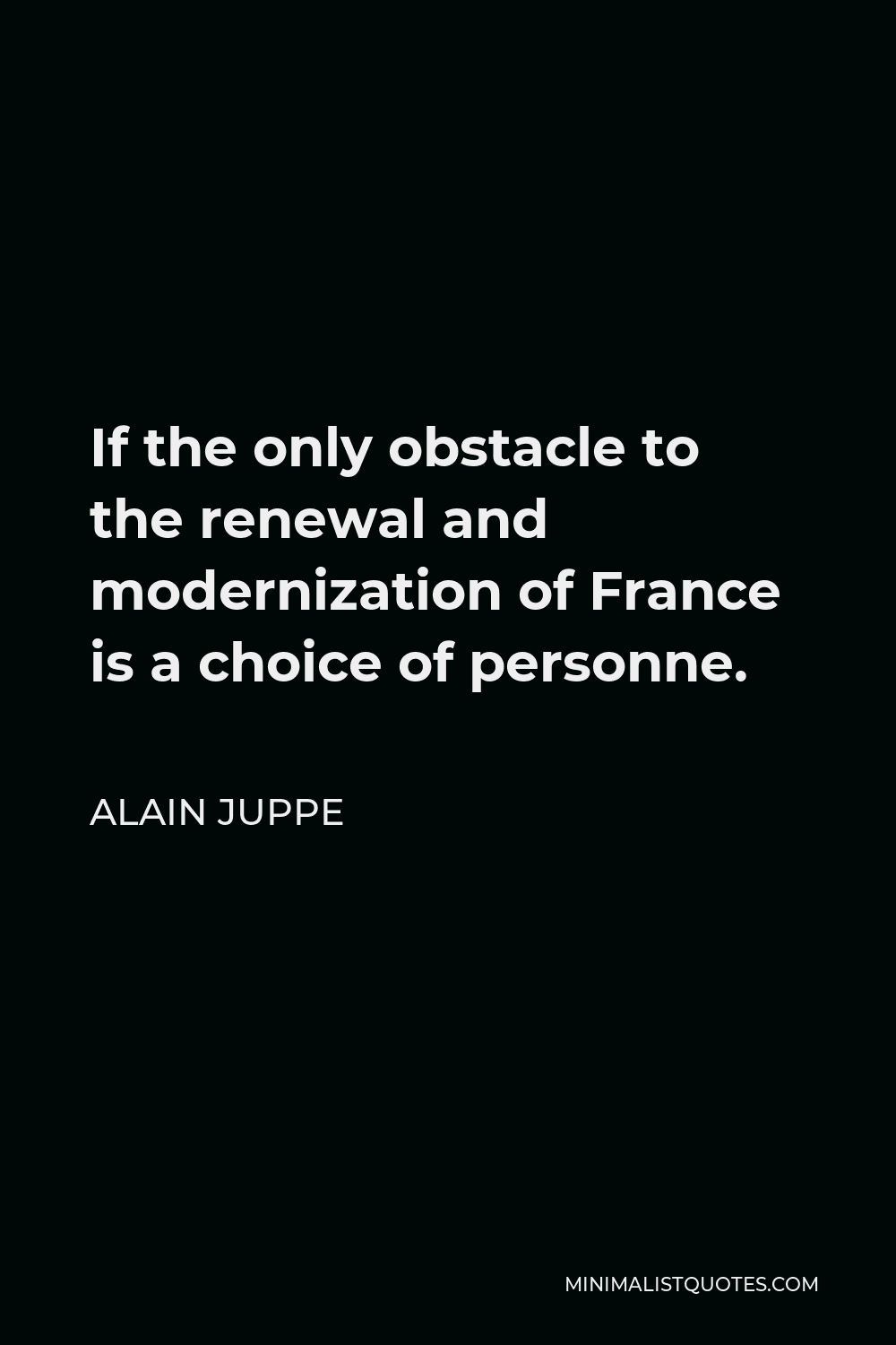 Alain Juppe Quote - If the only obstacle to the renewal and modernization of France is a choice of personne.