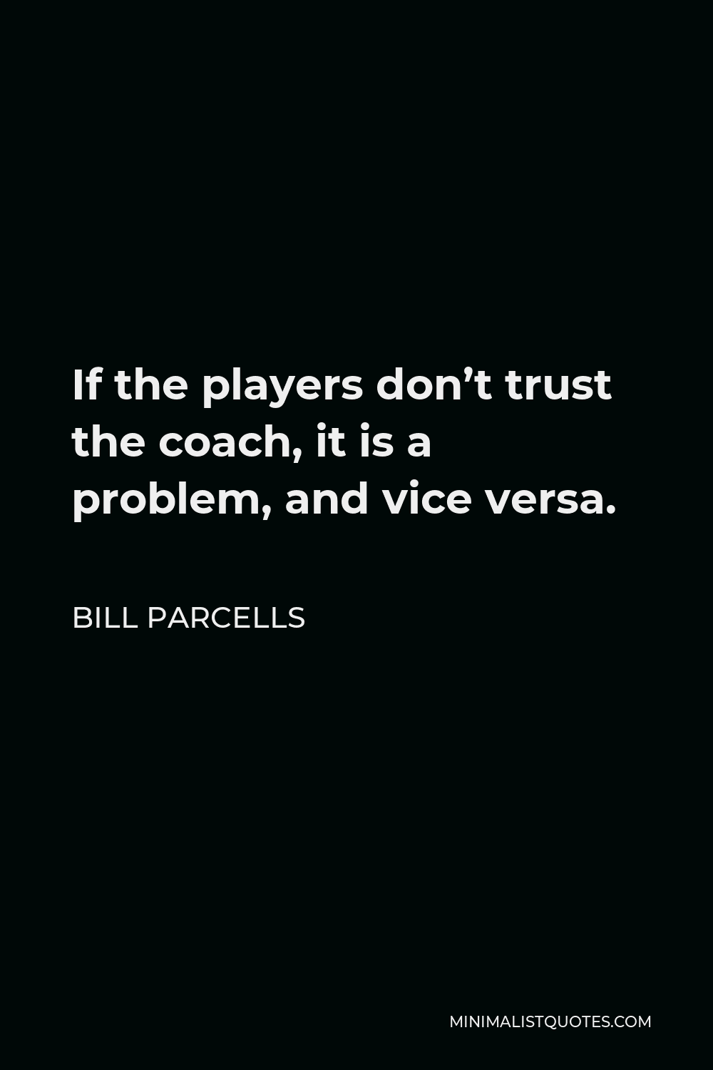 Bill Parcells Quote - If the players don’t trust the coach, it is a problem, and vice versa.
