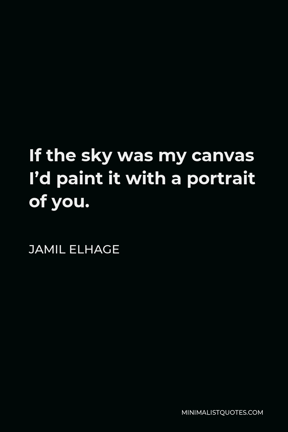 Jamil Elhage Quote - If the sky was my canvas I’d paint it with a portrait of you.