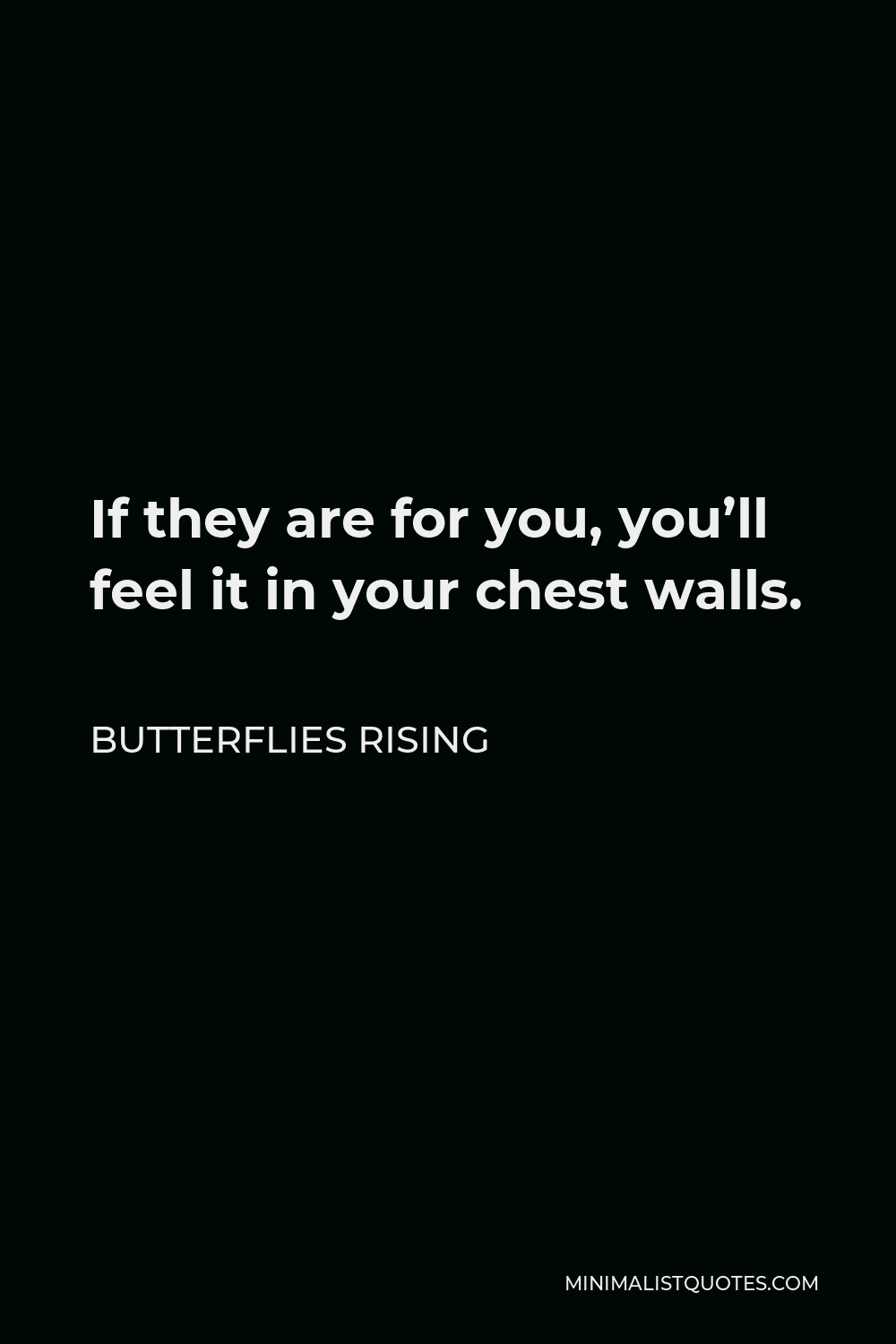 Butterflies Rising Quote - If they are for you, you’ll feel it in your chest walls.