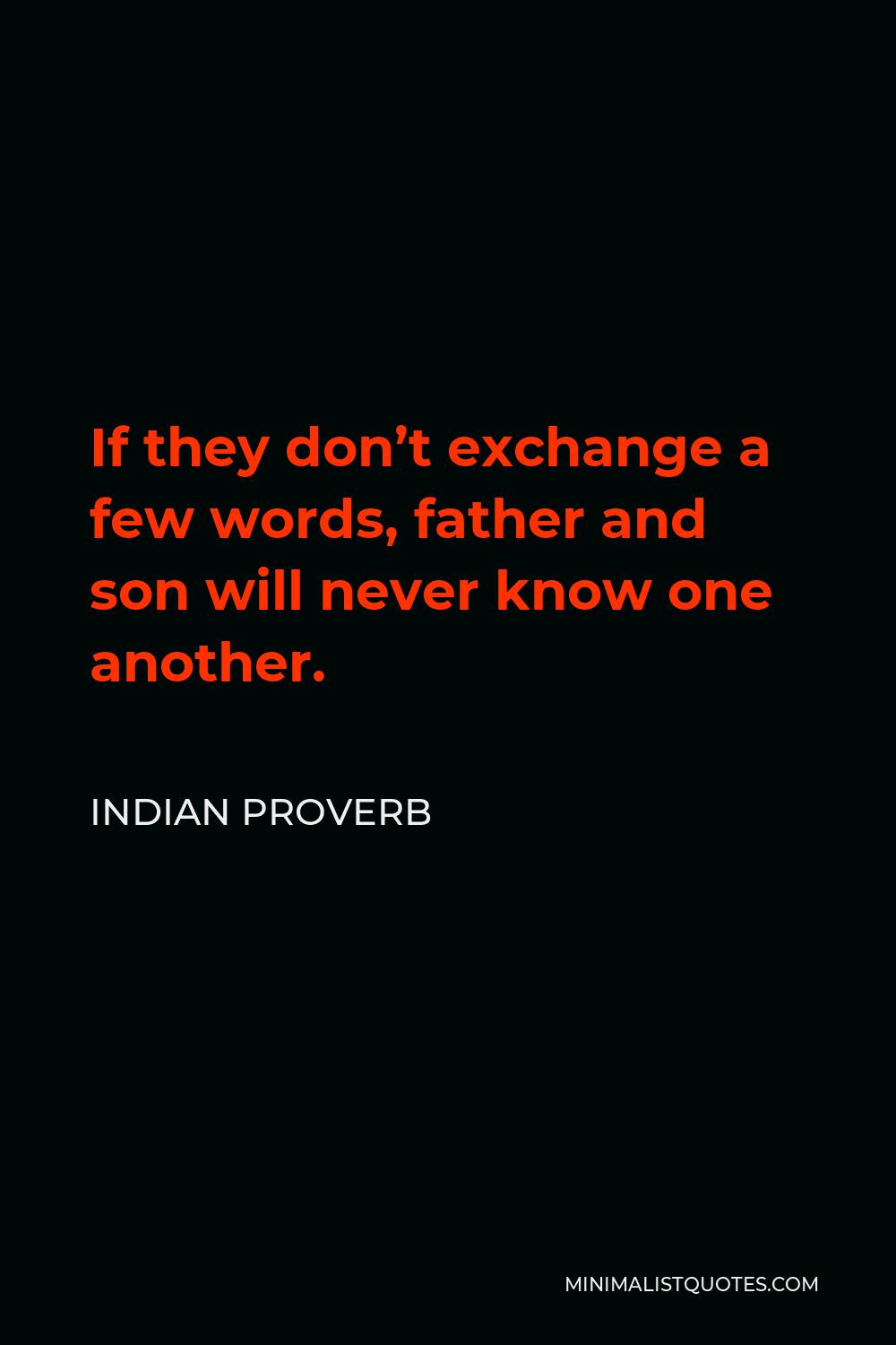 Indian Proverb Quote - If they don’t exchange a few words, father and son will never know one another.