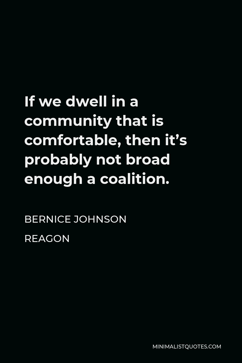 Bernice Johnson Reagon Quote - If we dwell in a community that is comfortable, then it’s probably not broad enough a coalition.