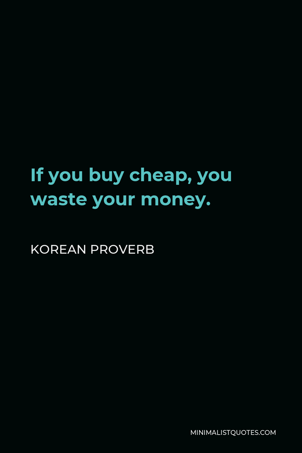 Korean Proverb Quote - If you buy cheap, you waste your money.