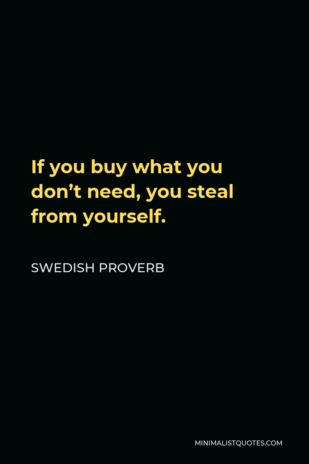 Swedish Proverb Quote - If you buy what you don’t need, you steal from yourself.