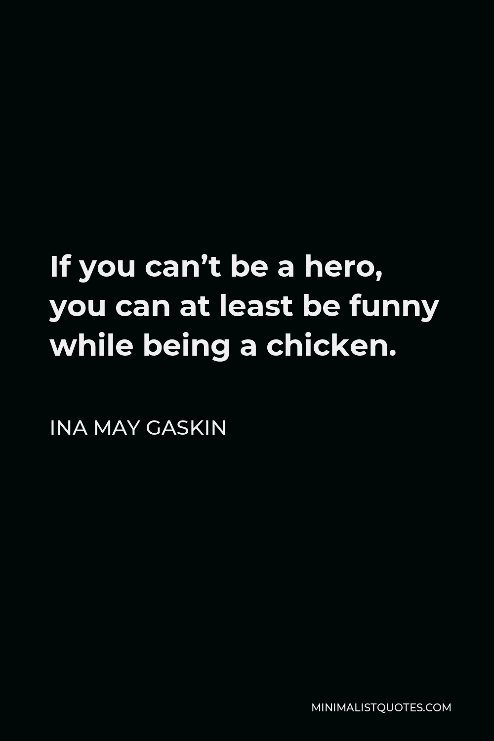 Ina May Gaskin Quote - If you can’t be a hero, you can at least be funny while being a chicken.