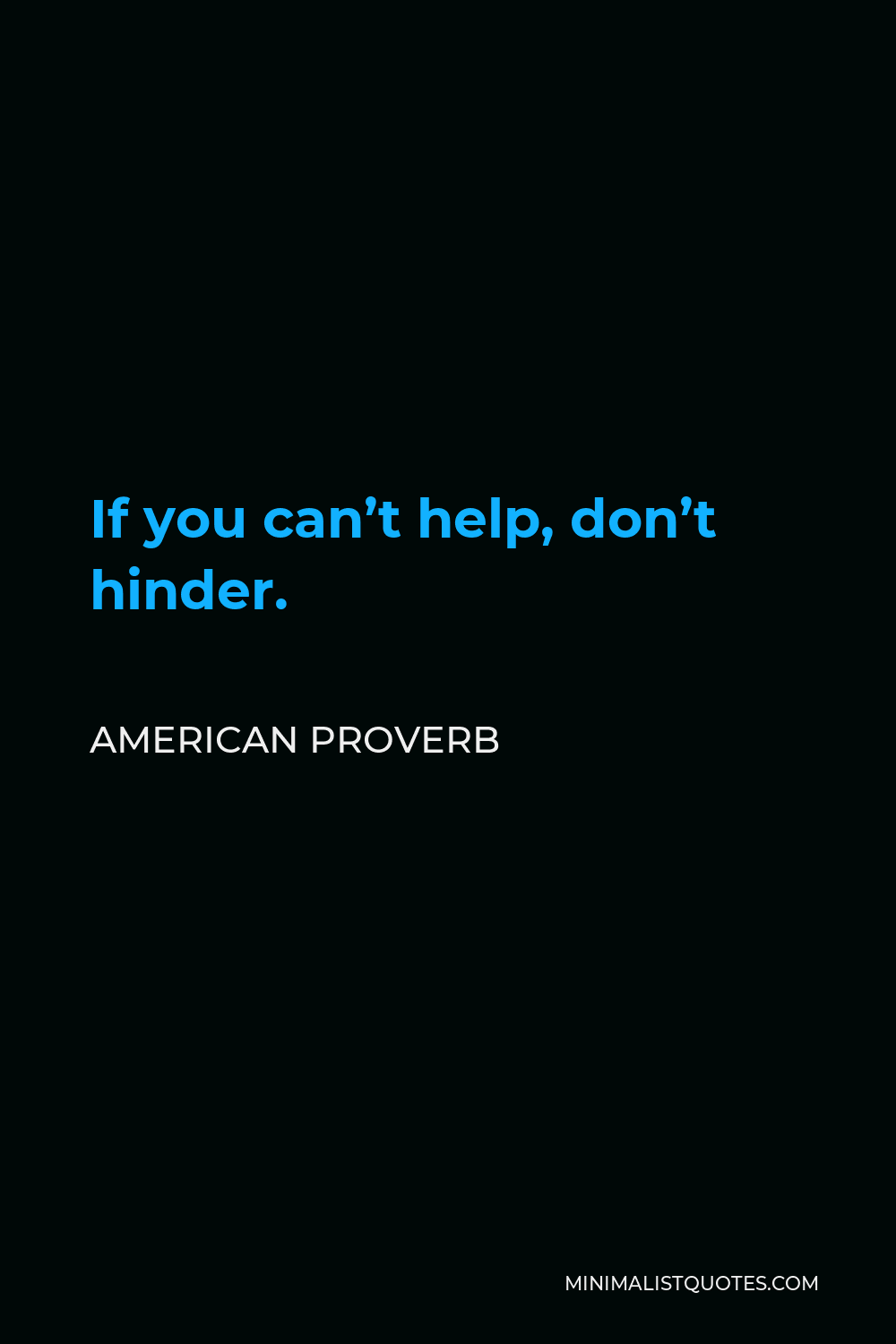 American Proverb Quote - If you can’t help, don’t hinder.
