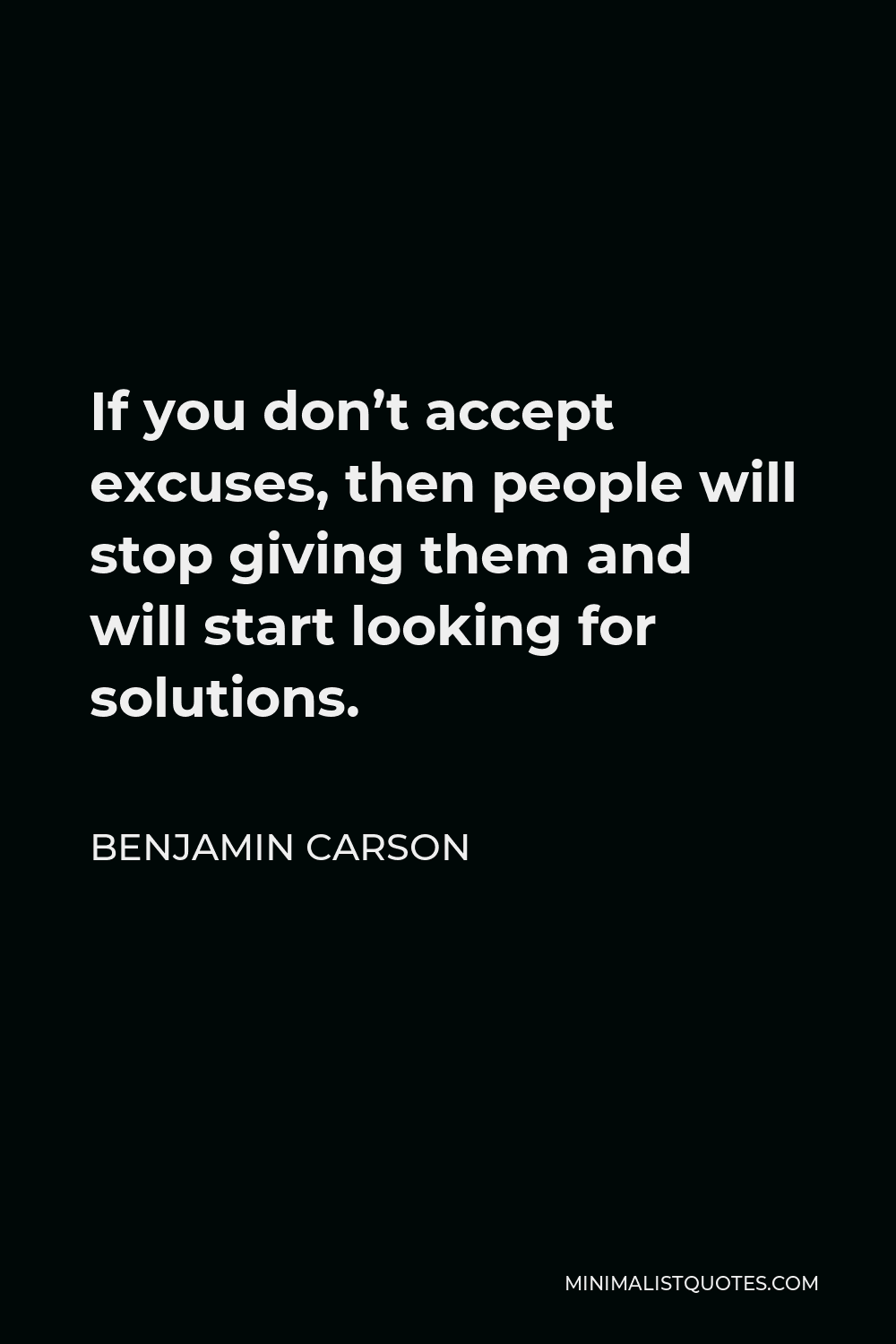 Benjamin Carson Quote - If you don’t accept excuses, then people will stop giving them and will start looking for solutions.