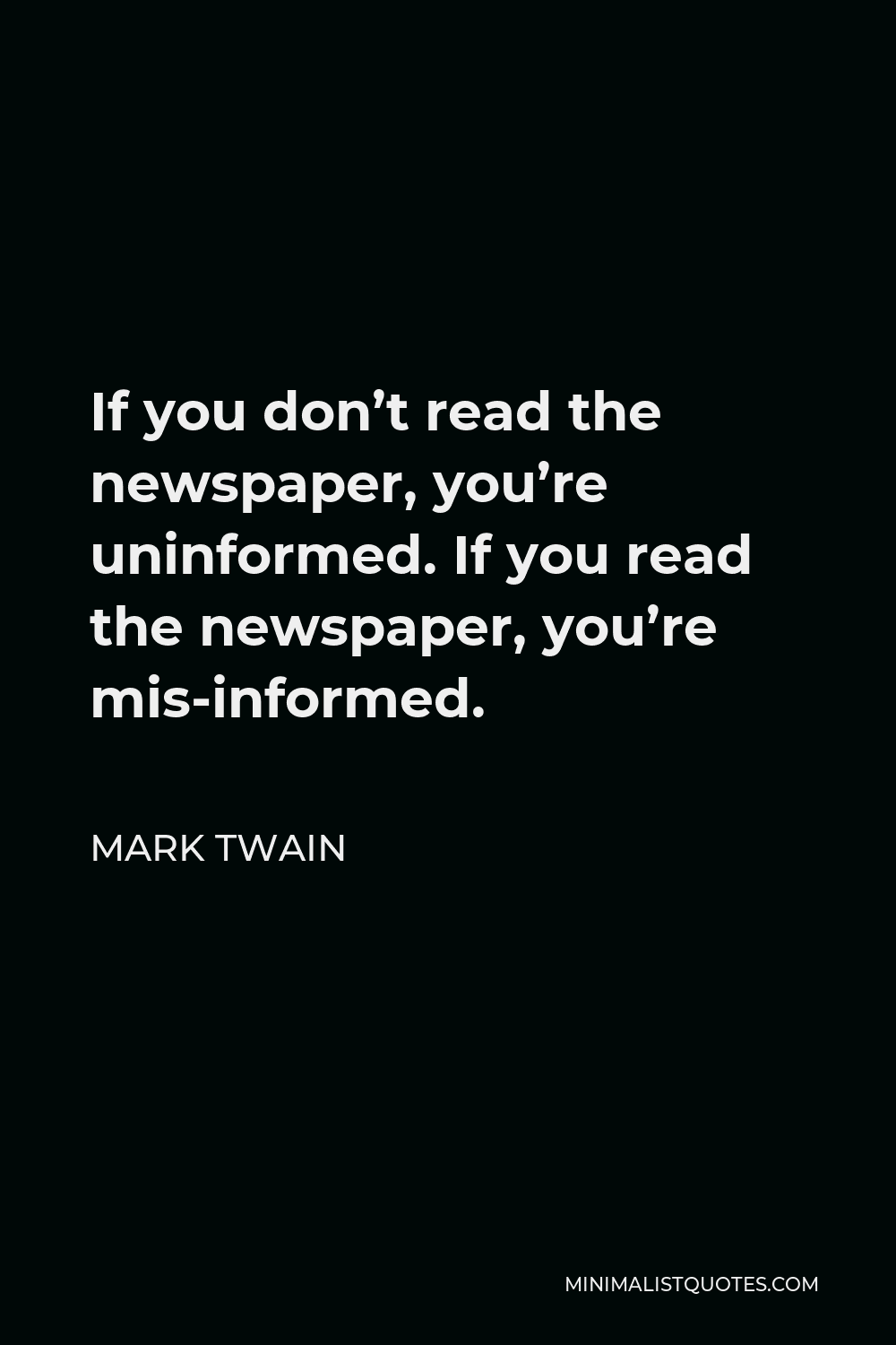Mark Twain Newspaper Quote Mark Twain Quote: If You Don't Read The Newspaper, You're Uninformed. If  You Read The Newspaper, You're Mis-Informed.