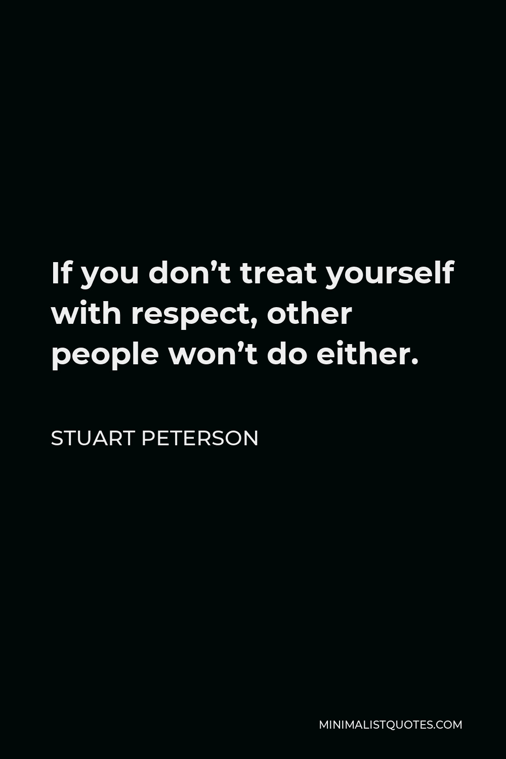 Stuart Peterson Quote - If you don’t treat yourself with respect, other people won’t do either.