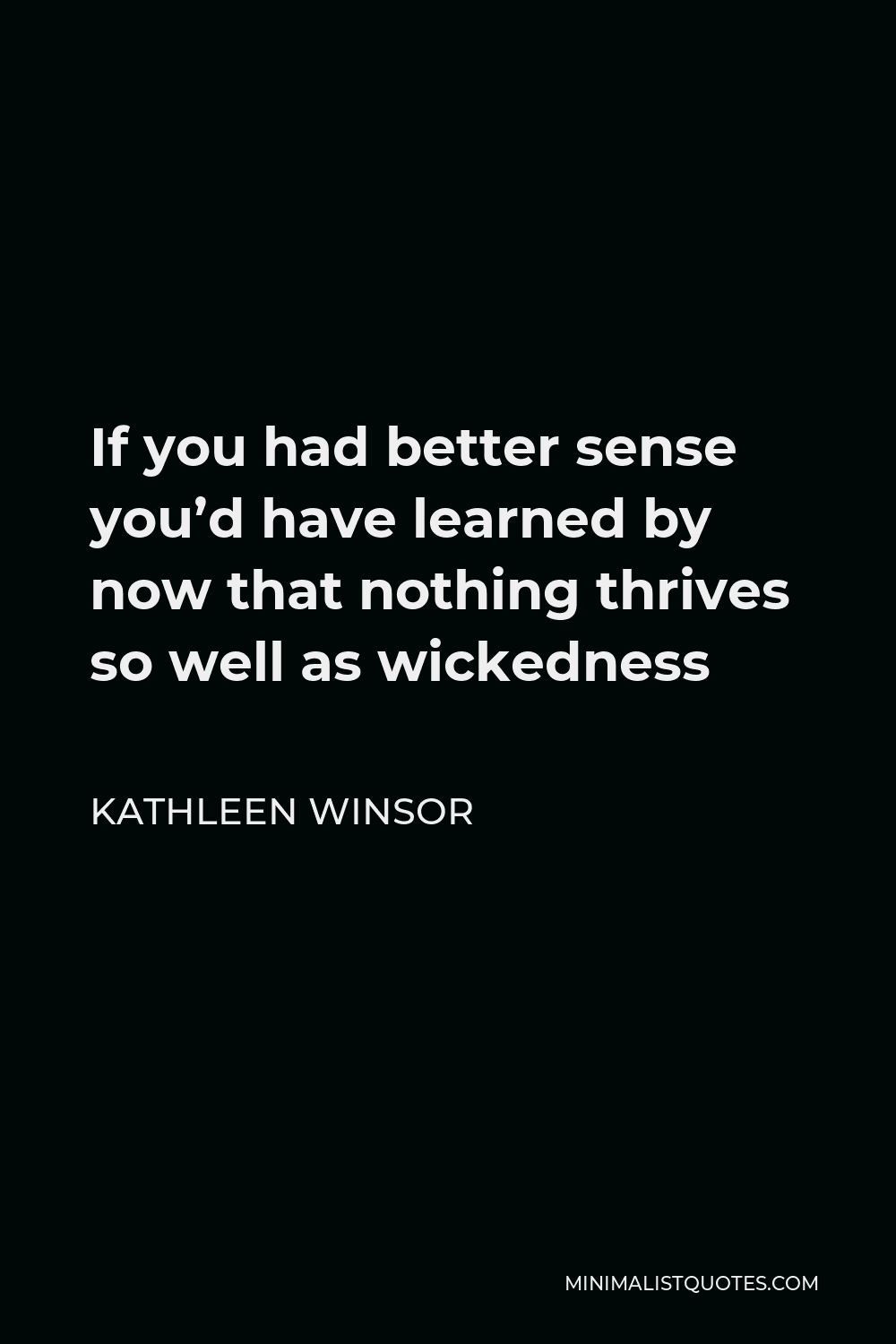 Kathleen Winsor Quote - If you had better sense you’d have learned by now that nothing thrives so well as wickedness