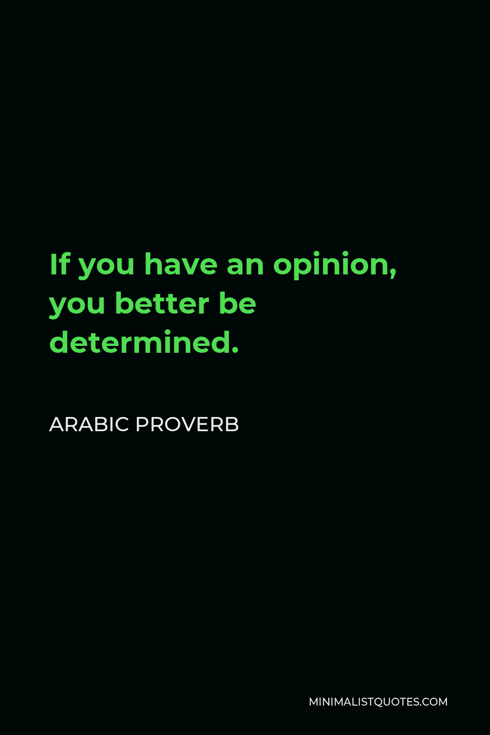 Arabic Proverb Quote - If you have an opinion, you better be determined.