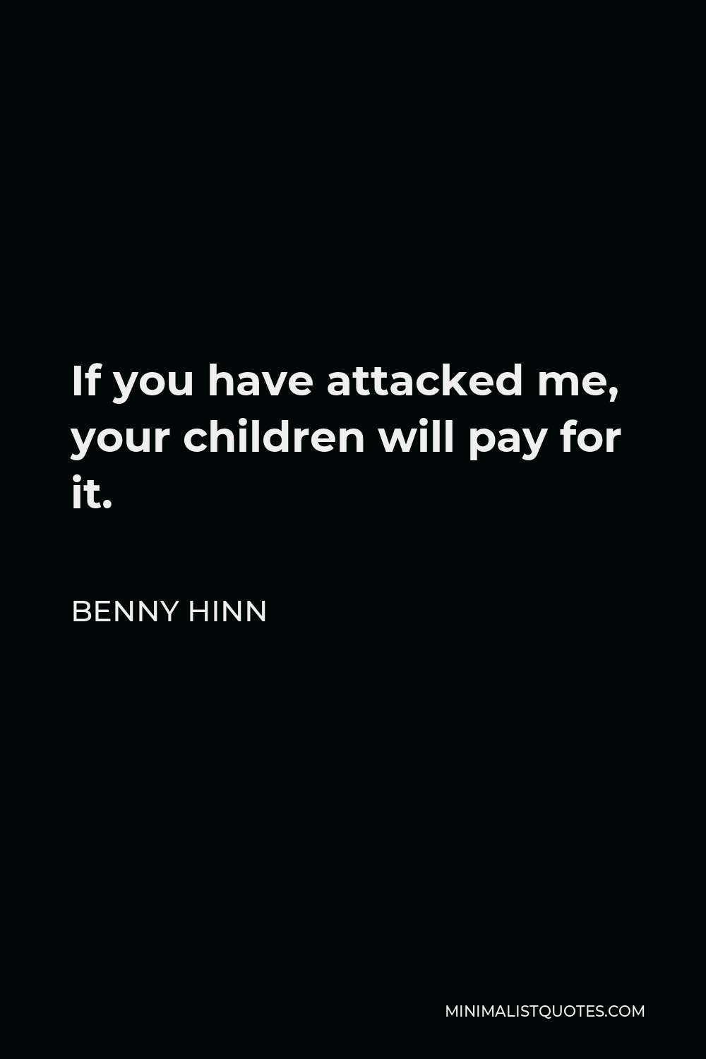Benny Hinn Quote - If you have attacked me, your children will pay for it.