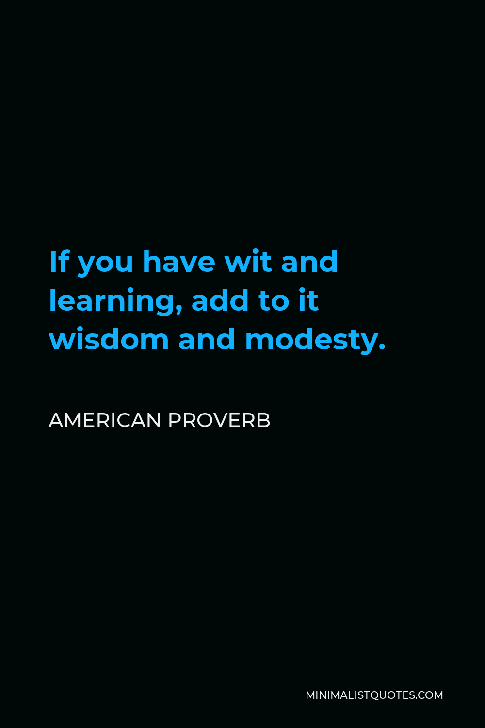 American Proverb Quote - If you have wit and learning, add to it wisdom and modesty.