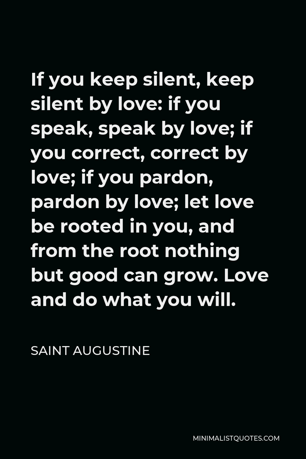 Saint Augustine Quote If You Keep Silent Keep Silent By Love If You Speak Speak By Love If You Correct Correct By Love If You Pardon Pardon By Love Let Love Be