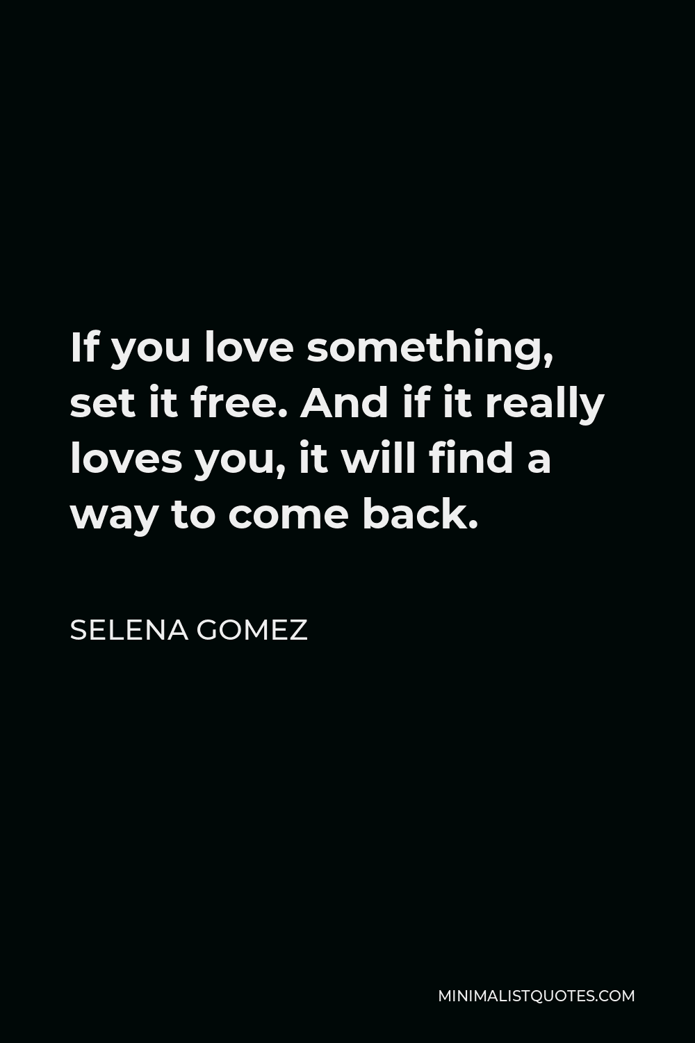 Selena Gomez Quote If You Love Something Set It Free And If It Really Loves You It Will Find A Way To Come Back