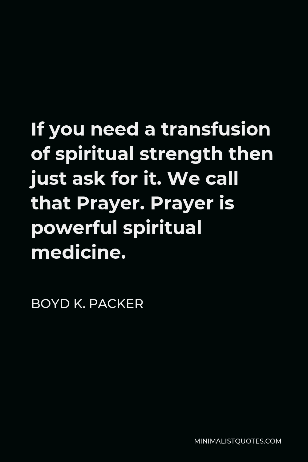 Boyd K. Packer Quote: If you need a transfusion of spiritual strength